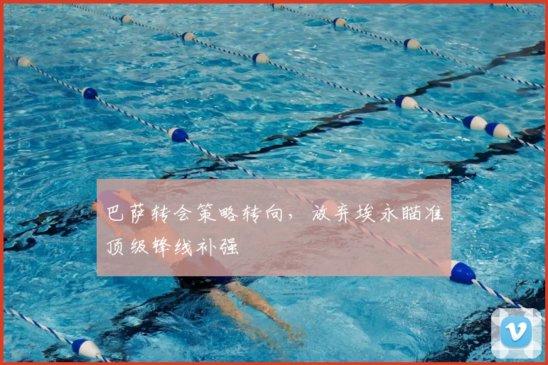 巴萨转会策略转向，放弃埃永瞄准顶级锋线补强