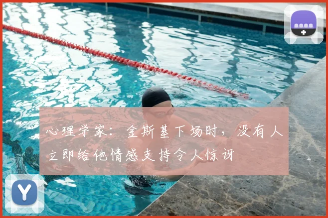 心理学家：金斯基下场时，没有人立即给他情感支持令人惊讶