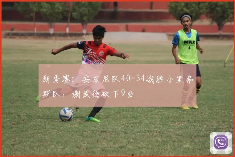 新秀赛：安东尼队40-34战胜小里弗斯队，谢泼德砍下9分