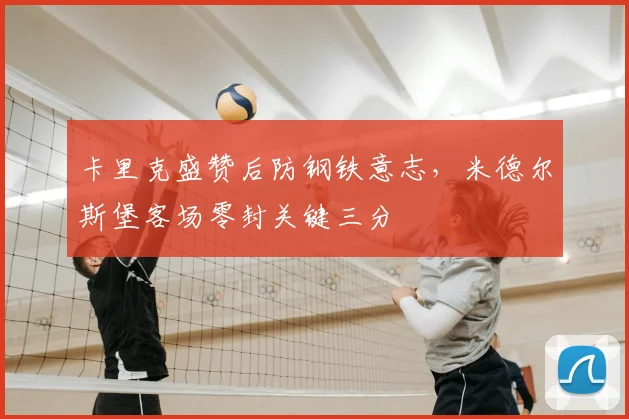 卡里克盛赞后防钢铁意志，米德尔斯堡客场零封关键三分