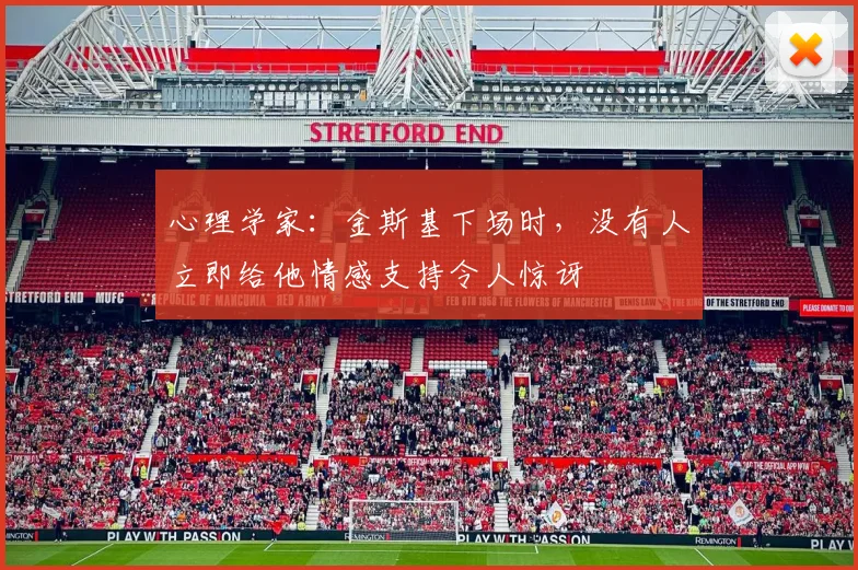 心理学家：金斯基下场时，没有人立即给他情感支持令人惊讶